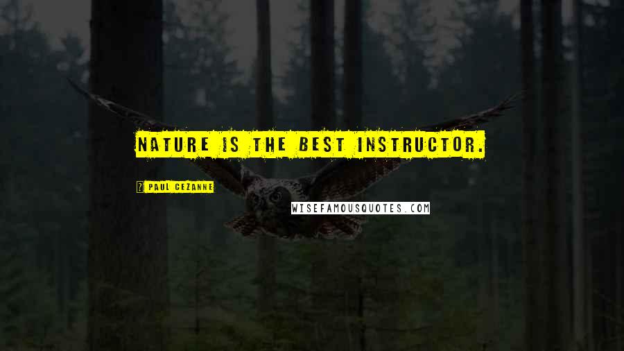 Paul Cezanne Quotes: Nature is the best instructor.