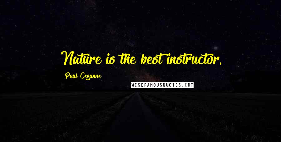 Paul Cezanne Quotes: Nature is the best instructor.