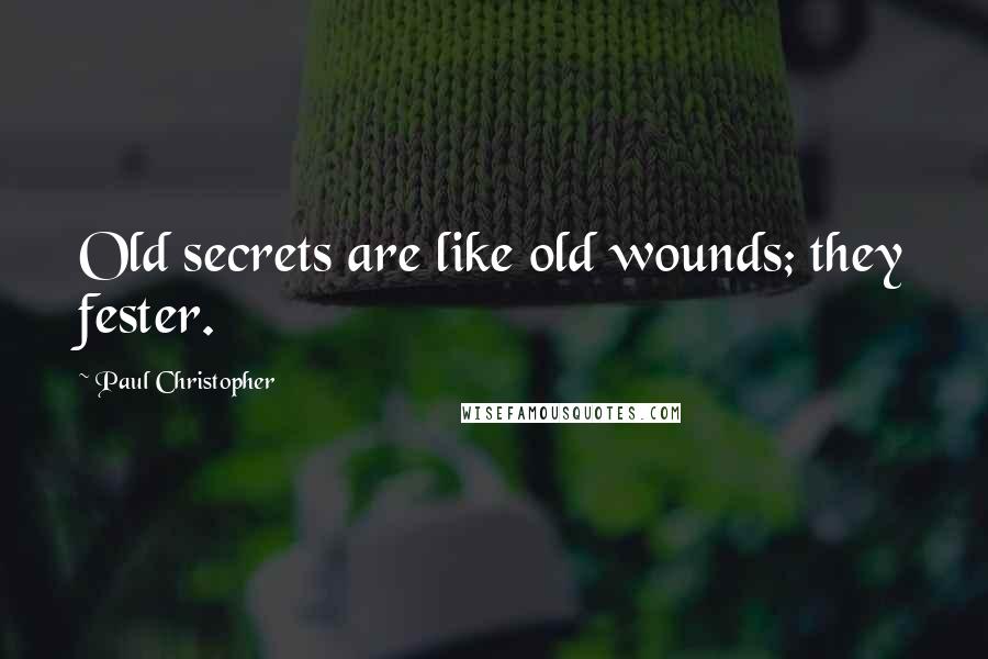 Paul Christopher Quotes: Old secrets are like old wounds; they fester.