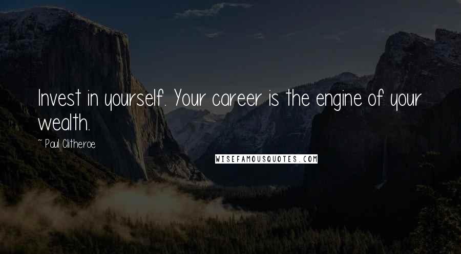 Paul Clitheroe Quotes: Invest in yourself. Your career is the engine of your wealth.