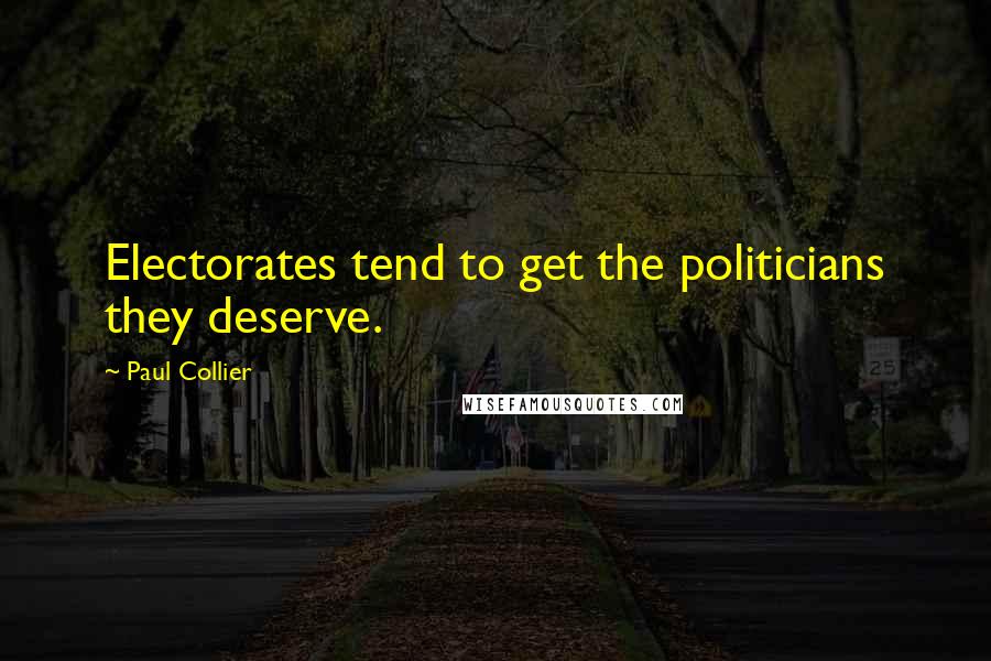 Paul Collier Quotes: Electorates tend to get the politicians they deserve.