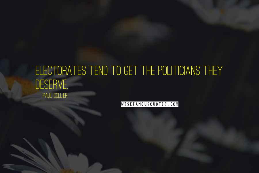 Paul Collier Quotes: Electorates tend to get the politicians they deserve.