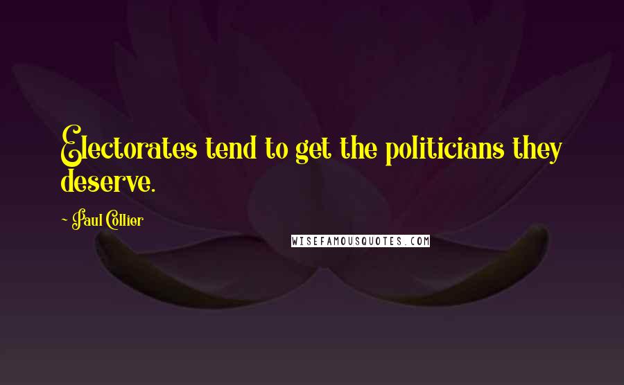 Paul Collier Quotes: Electorates tend to get the politicians they deserve.