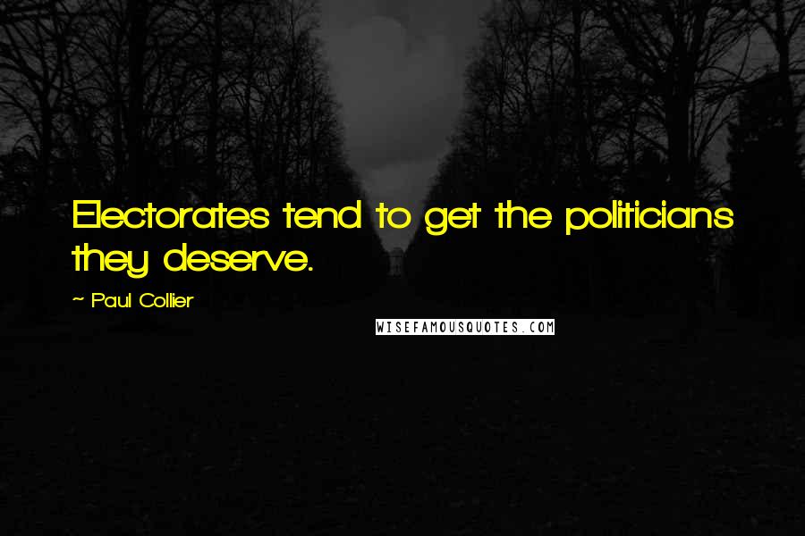 Paul Collier Quotes: Electorates tend to get the politicians they deserve.