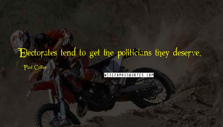 Paul Collier Quotes: Electorates tend to get the politicians they deserve.
