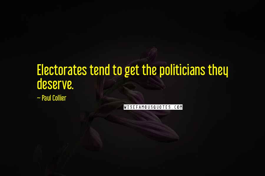Paul Collier Quotes: Electorates tend to get the politicians they deserve.