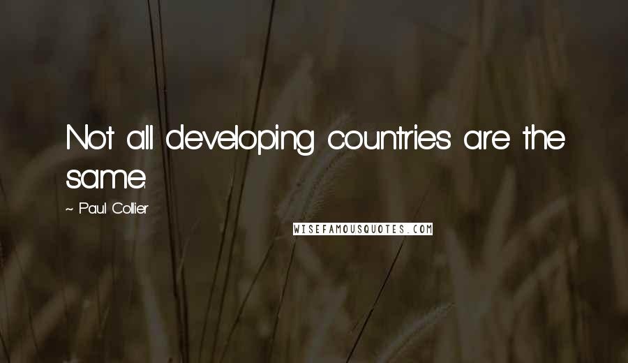 Paul Collier Quotes: Not all developing countries are the same.