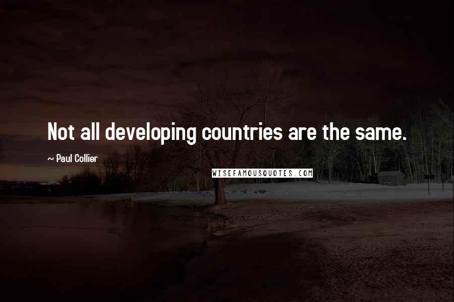 Paul Collier Quotes: Not all developing countries are the same.