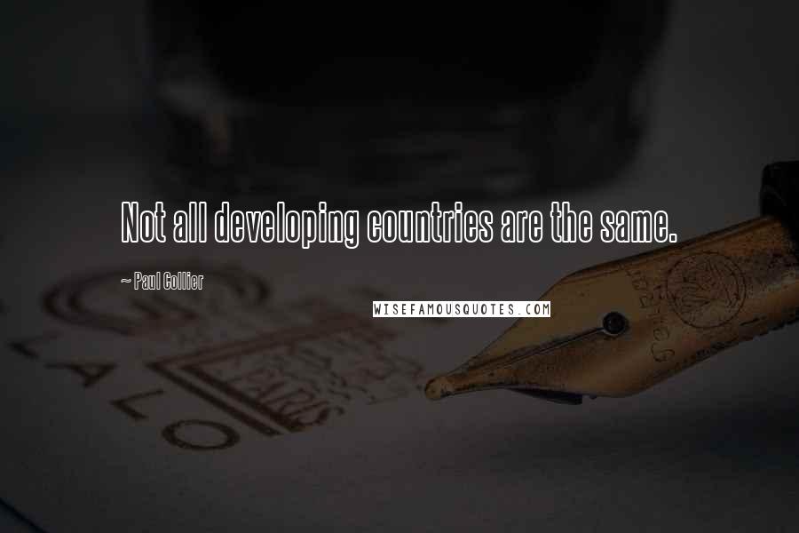 Paul Collier Quotes: Not all developing countries are the same.