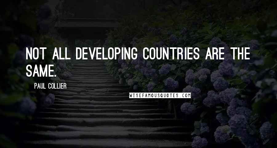 Paul Collier Quotes: Not all developing countries are the same.