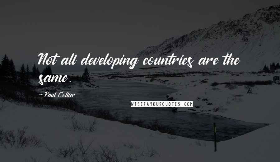 Paul Collier Quotes: Not all developing countries are the same.