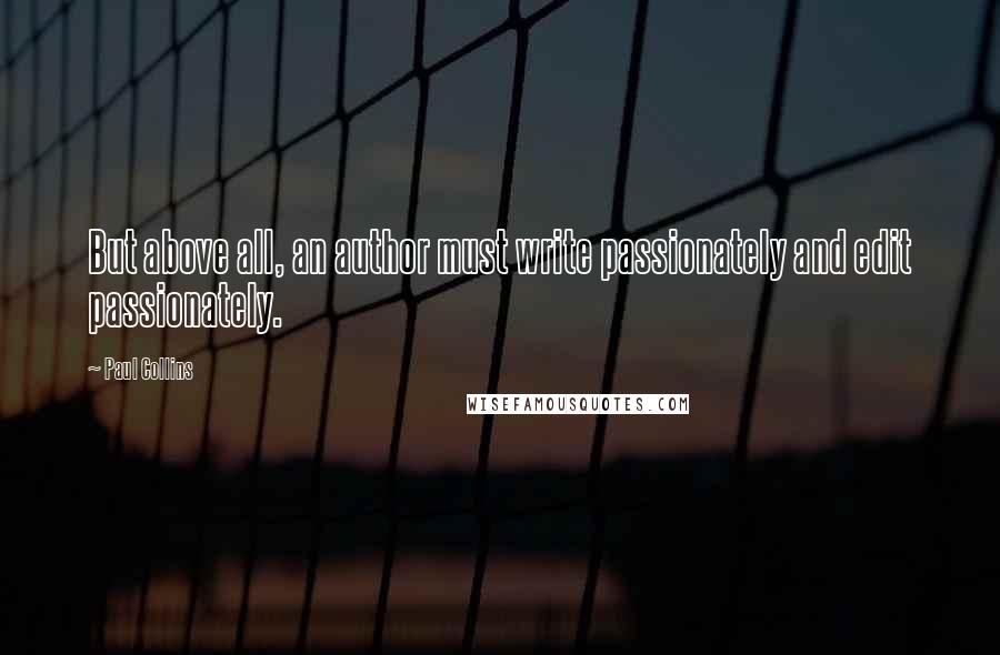 Paul Collins Quotes: But above all, an author must write passionately and edit passionately.