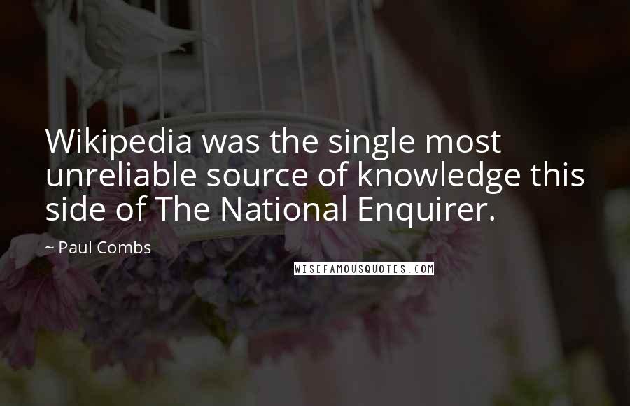 Paul Combs Quotes: Wikipedia was the single most unreliable source of knowledge this side of The National Enquirer.