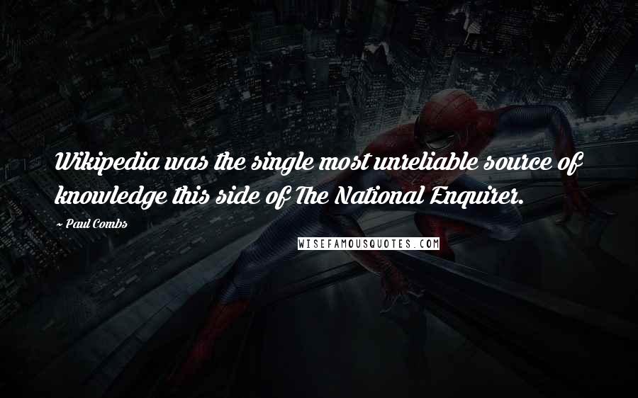 Paul Combs Quotes: Wikipedia was the single most unreliable source of knowledge this side of The National Enquirer.