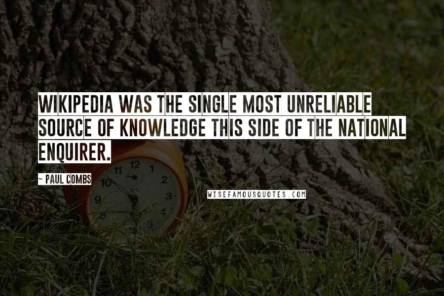 Paul Combs Quotes: Wikipedia was the single most unreliable source of knowledge this side of The National Enquirer.