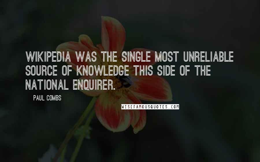 Paul Combs Quotes: Wikipedia was the single most unreliable source of knowledge this side of The National Enquirer.