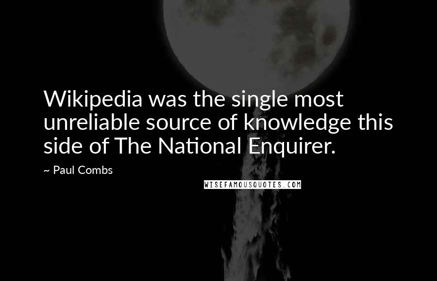 Paul Combs Quotes: Wikipedia was the single most unreliable source of knowledge this side of The National Enquirer.