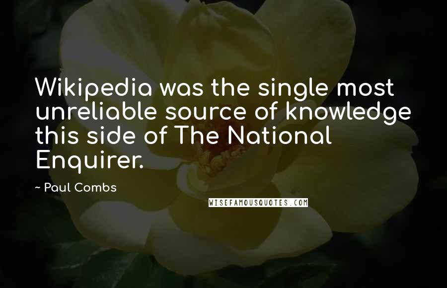 Paul Combs Quotes: Wikipedia was the single most unreliable source of knowledge this side of The National Enquirer.