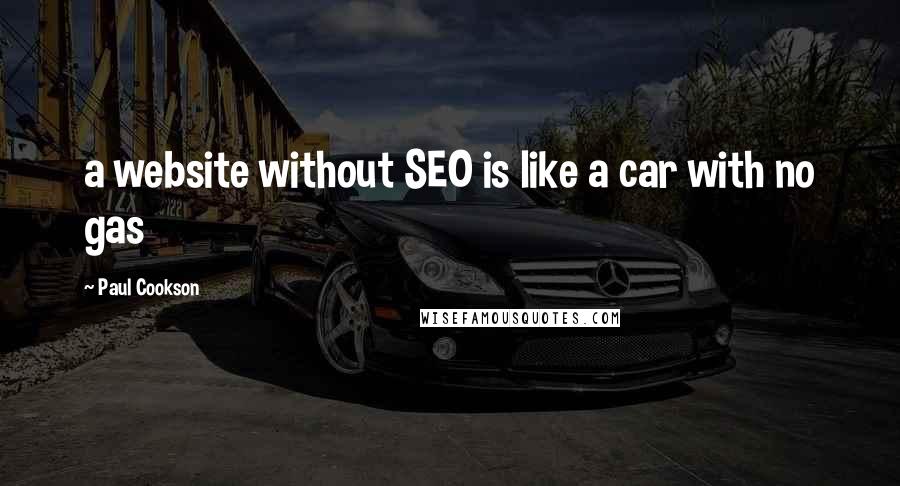 Paul Cookson Quotes: a website without SEO is like a car with no gas