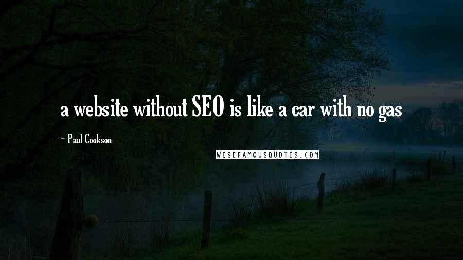 Paul Cookson Quotes: a website without SEO is like a car with no gas