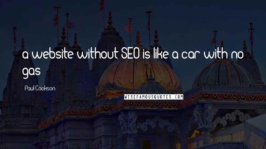 Paul Cookson Quotes: a website without SEO is like a car with no gas