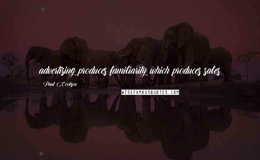 Paul Cookson Quotes: advertising produces familiarity which produces sales