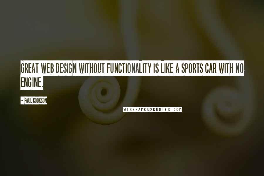 Paul Cookson Quotes: Great web design without functionality is like a sports car with no engine.