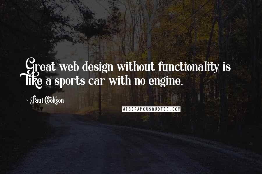 Paul Cookson Quotes: Great web design without functionality is like a sports car with no engine.