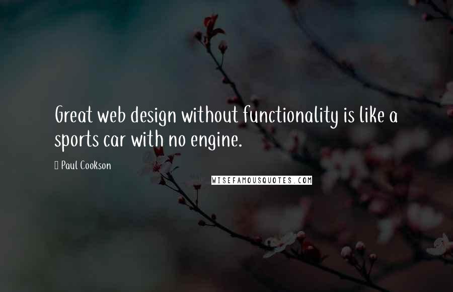 Paul Cookson Quotes: Great web design without functionality is like a sports car with no engine.