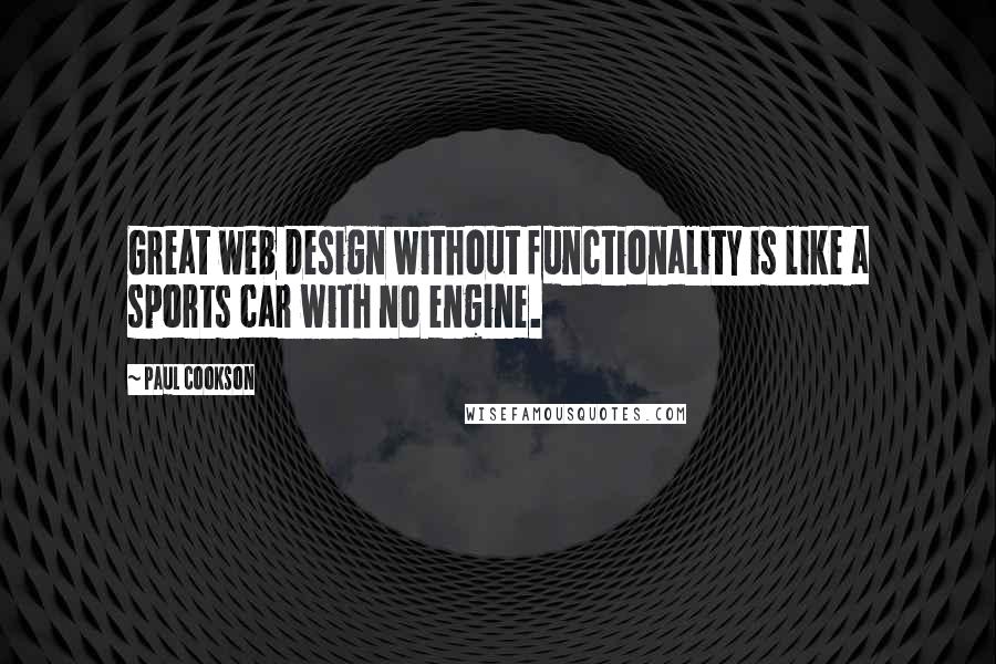 Paul Cookson Quotes: Great web design without functionality is like a sports car with no engine.