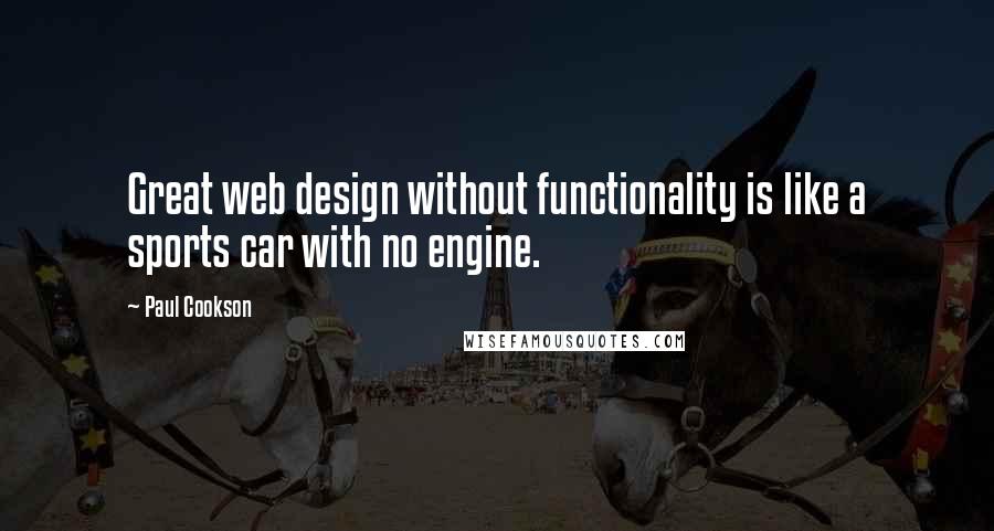 Paul Cookson Quotes: Great web design without functionality is like a sports car with no engine.