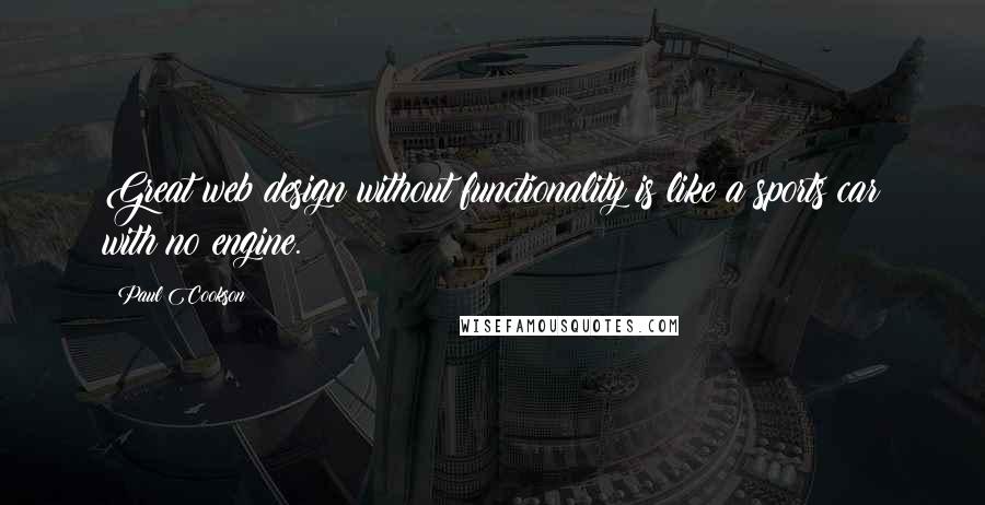 Paul Cookson Quotes: Great web design without functionality is like a sports car with no engine.