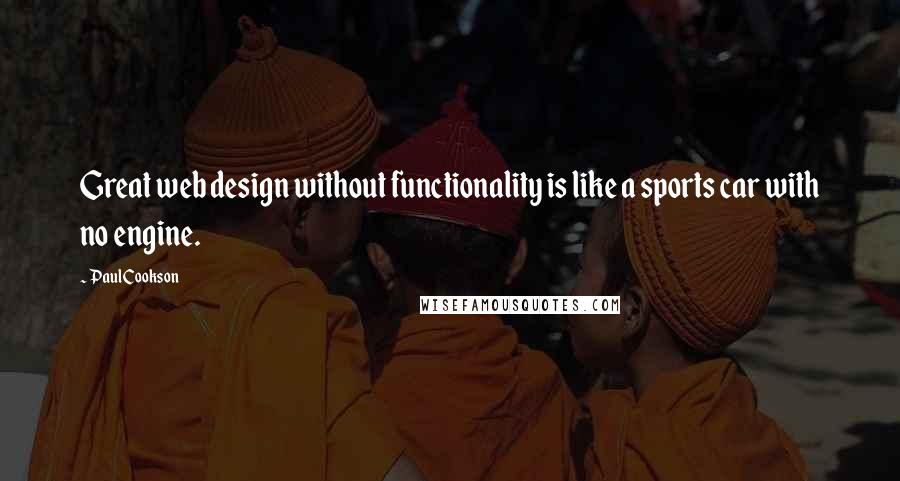 Paul Cookson Quotes: Great web design without functionality is like a sports car with no engine.