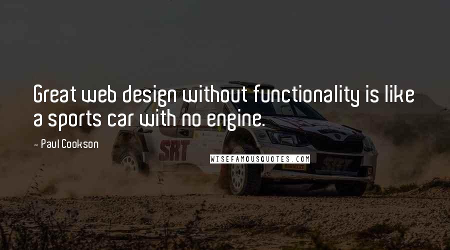 Paul Cookson Quotes: Great web design without functionality is like a sports car with no engine.