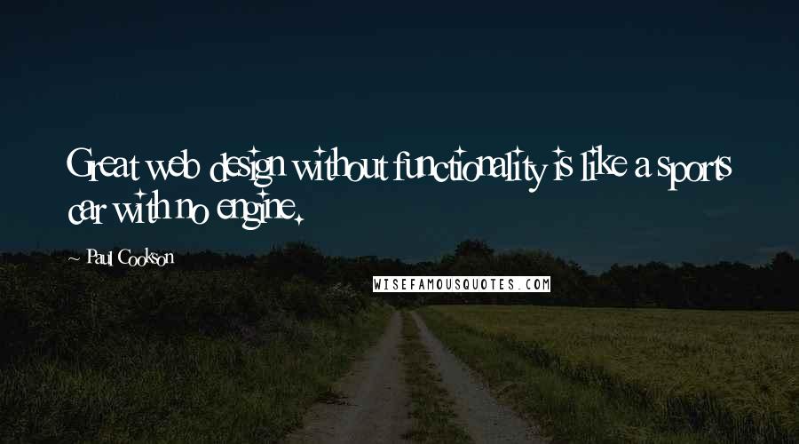 Paul Cookson Quotes: Great web design without functionality is like a sports car with no engine.