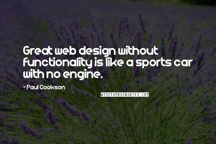 Paul Cookson Quotes: Great web design without functionality is like a sports car with no engine.