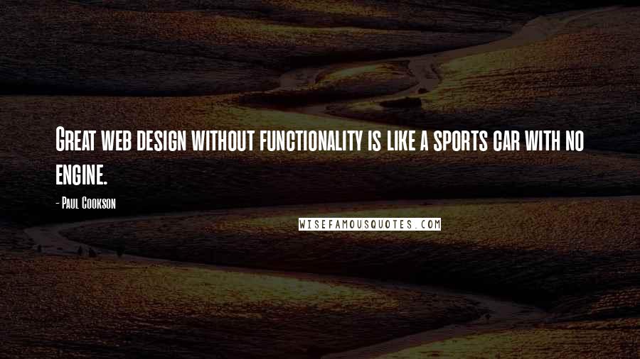 Paul Cookson Quotes: Great web design without functionality is like a sports car with no engine.