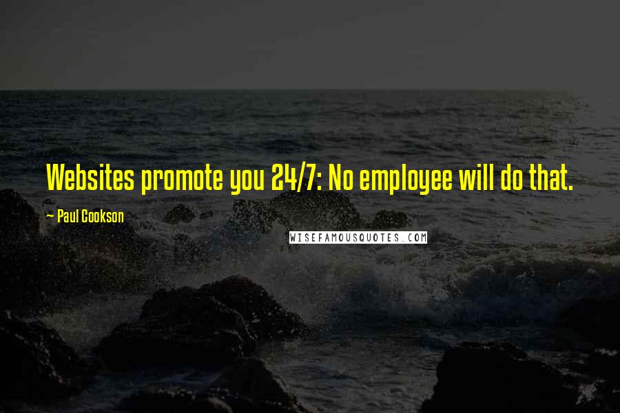 Paul Cookson Quotes: Websites promote you 24/7: No employee will do that.
