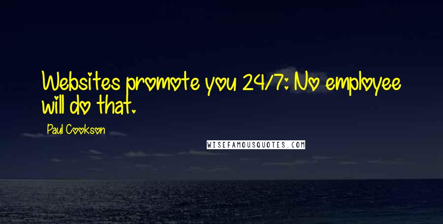 Paul Cookson Quotes: Websites promote you 24/7: No employee will do that.