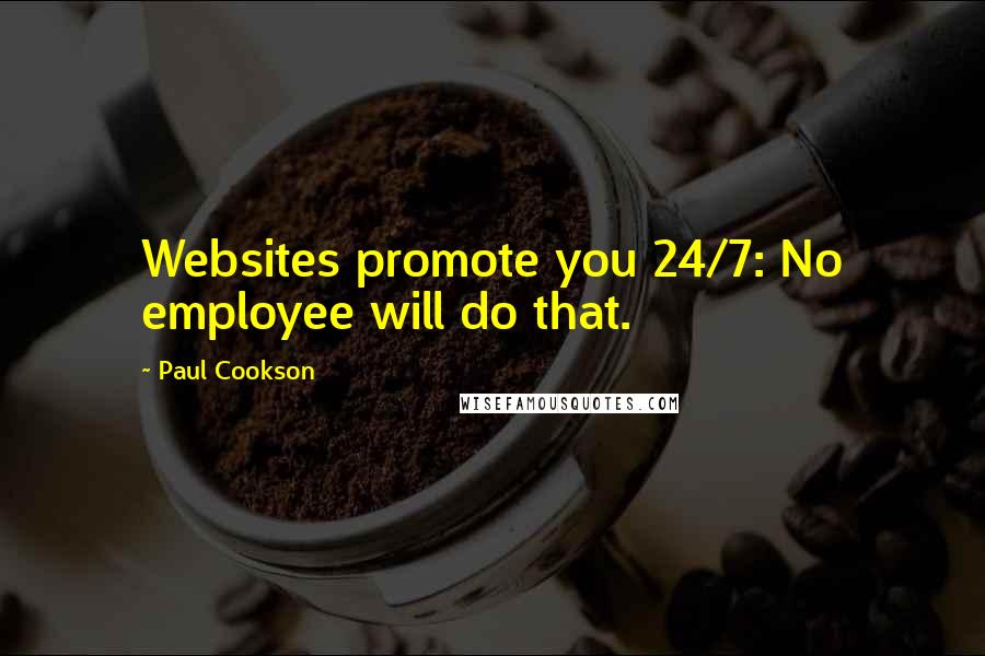 Paul Cookson Quotes: Websites promote you 24/7: No employee will do that.