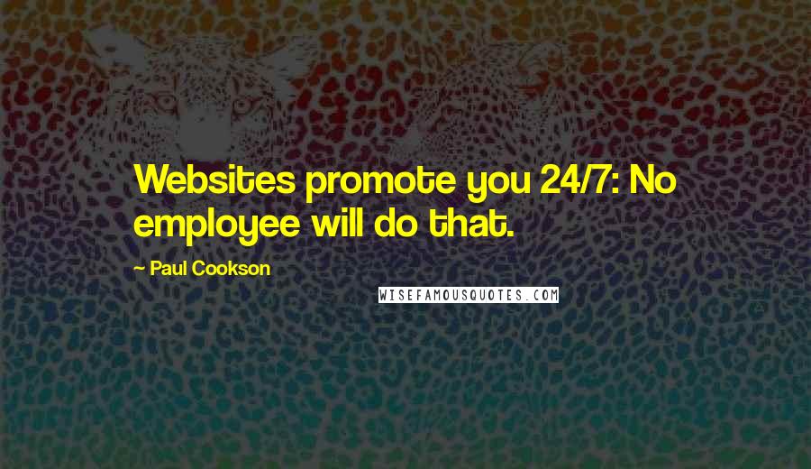 Paul Cookson Quotes: Websites promote you 24/7: No employee will do that.