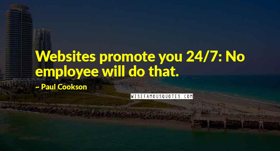 Paul Cookson Quotes: Websites promote you 24/7: No employee will do that.