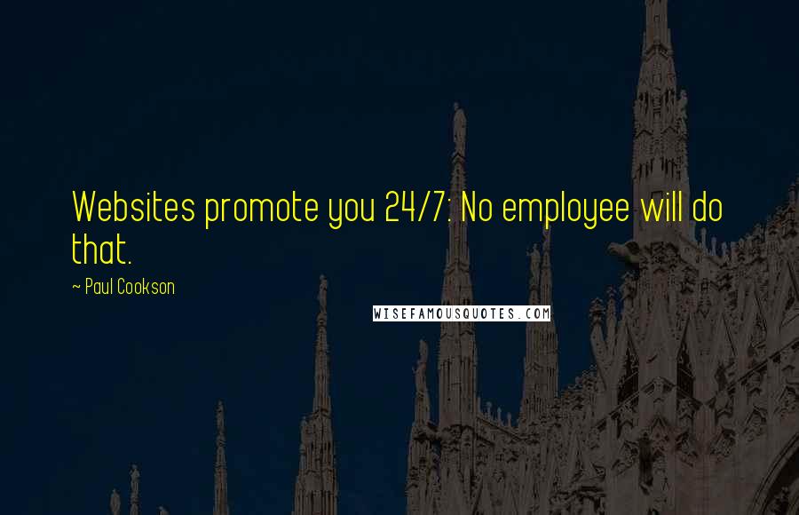 Paul Cookson Quotes: Websites promote you 24/7: No employee will do that.