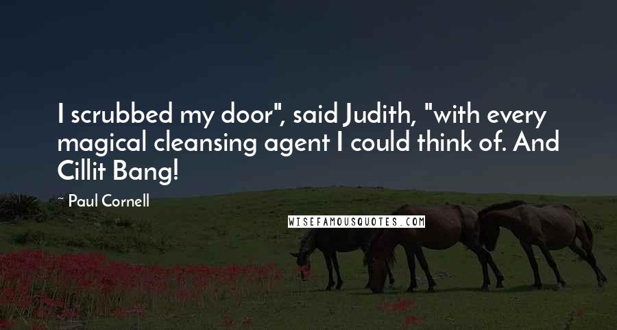 Paul Cornell Quotes: I scrubbed my door", said Judith, "with every magical cleansing agent I could think of. And Cillit Bang!