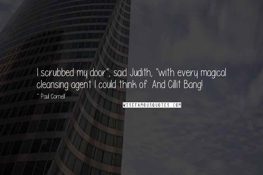 Paul Cornell Quotes: I scrubbed my door", said Judith, "with every magical cleansing agent I could think of. And Cillit Bang!