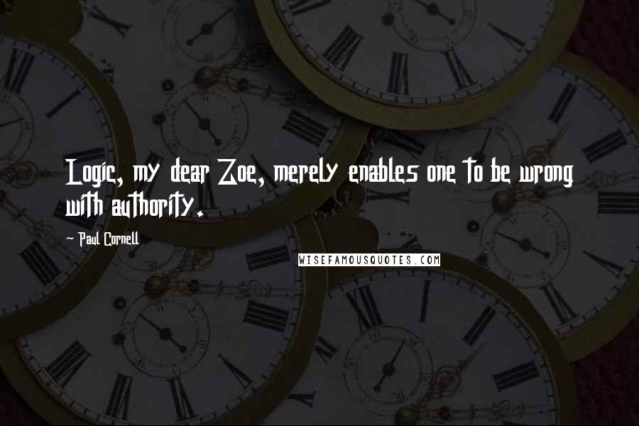 Paul Cornell Quotes: Logic, my dear Zoe, merely enables one to be wrong with authority.