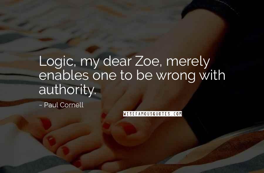 Paul Cornell Quotes: Logic, my dear Zoe, merely enables one to be wrong with authority.