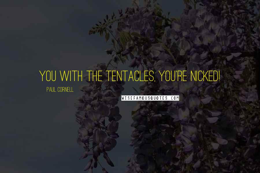 Paul Cornell Quotes: You with the tentacles, you're nicked!