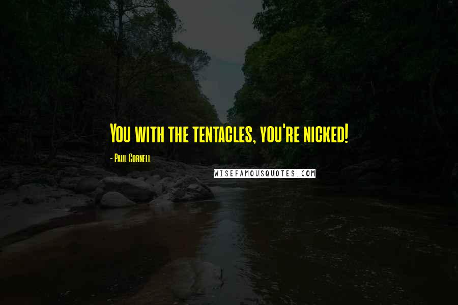 Paul Cornell Quotes: You with the tentacles, you're nicked!