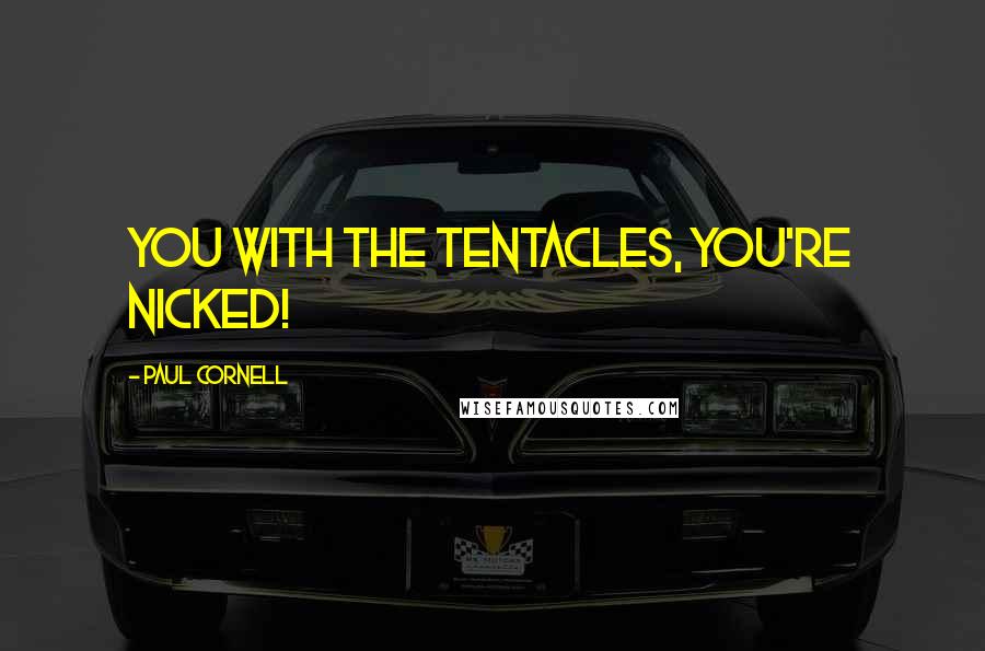 Paul Cornell Quotes: You with the tentacles, you're nicked!